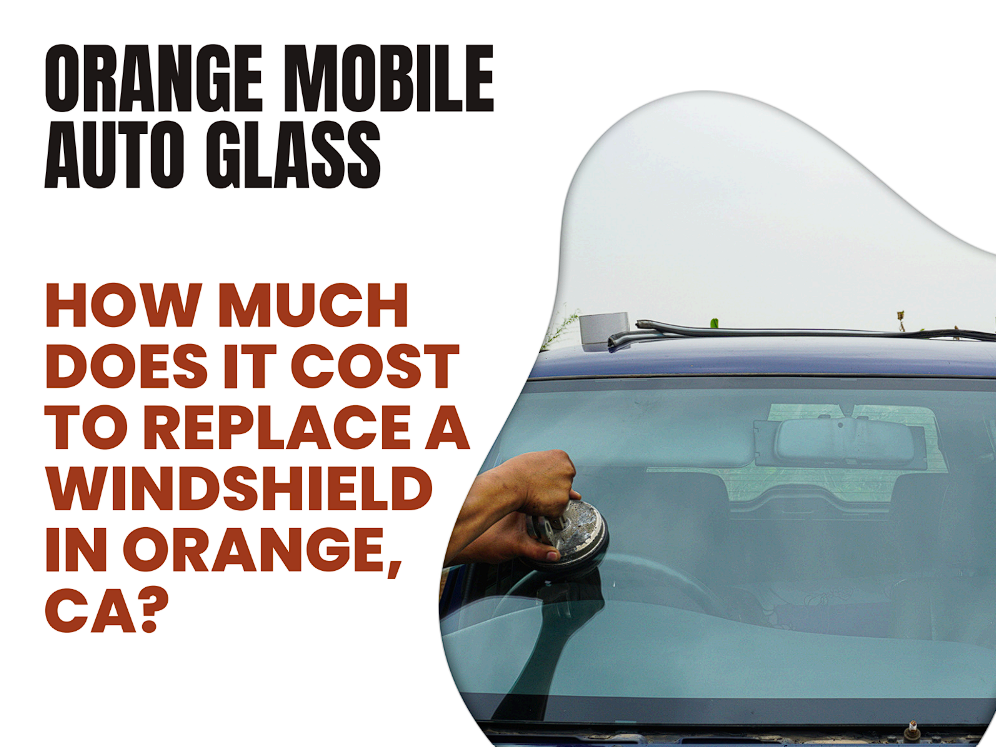 Windshield Replacement Cost in Orange, CA